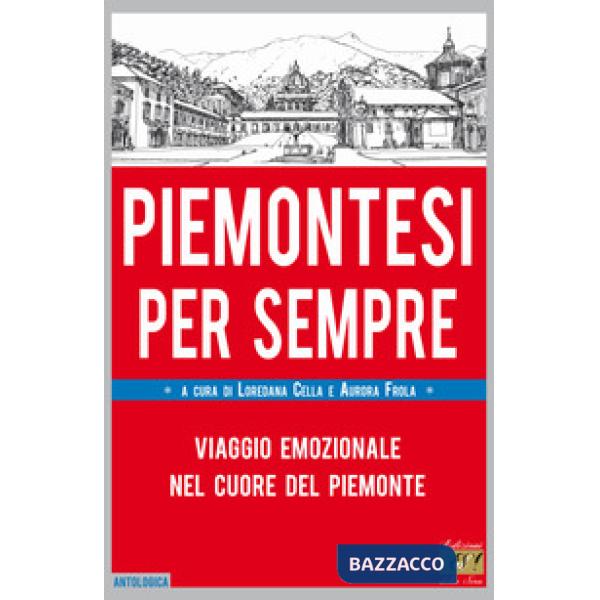 Piemontesi per sempre. Viaggio emozionale nel cuore del Piemonte