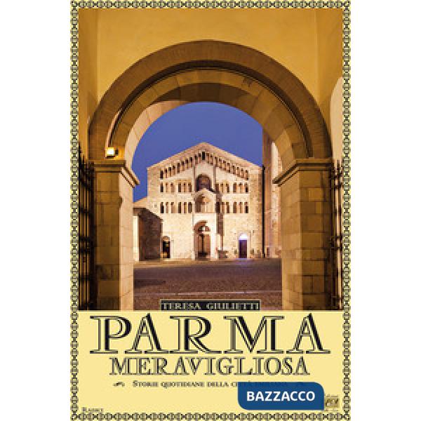 Parma meravigliosa. Storie quotidiane della città emiliana
