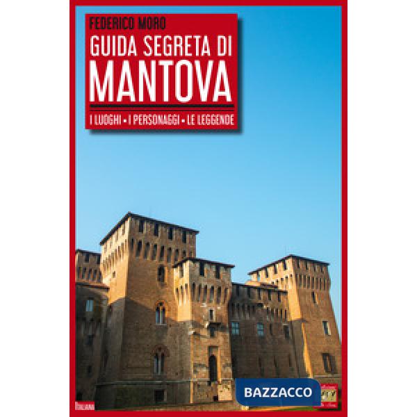 Guida segreta di Mantova. I luoghi, i personaggi, le leggende