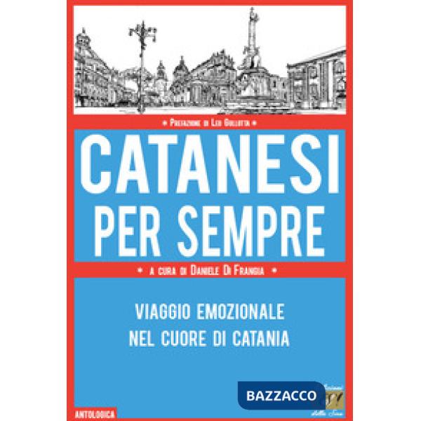 Catanesi per sempre. Viaggio emozionale nel cuore di Catania