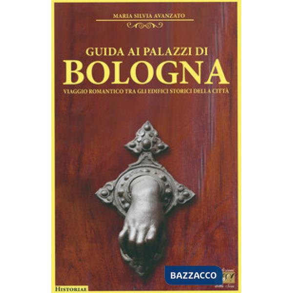 Guida ai palazzi di Bologna. Viaggio romantico tra gli edifici storici della città