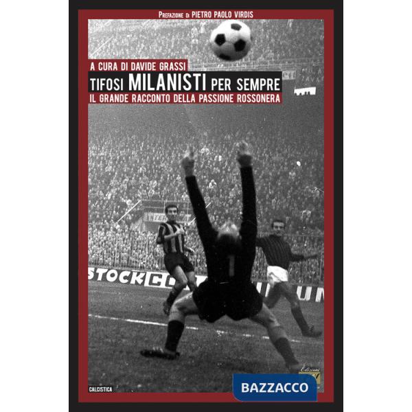 Tifosi milanisti per sempre. Il grande racconto della passione rossonera