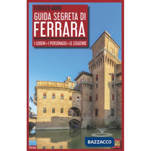 Guida segreta di Ferrara. I luoghi, i personaggi, le leggende