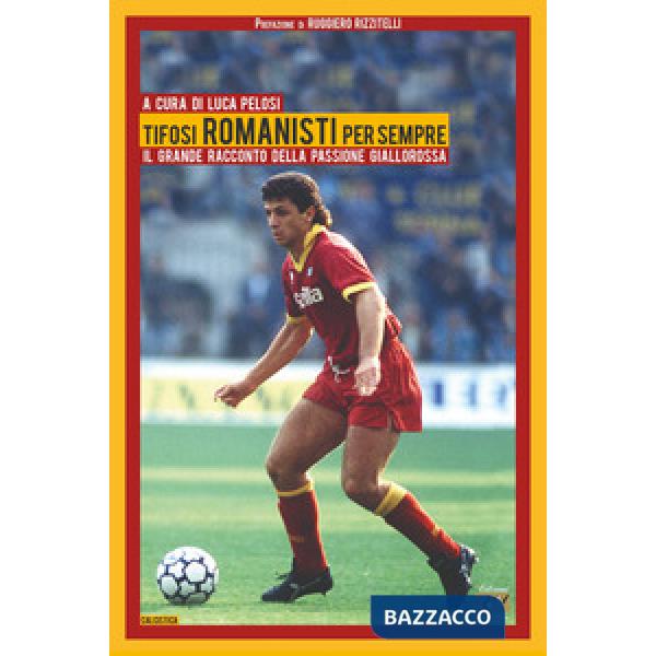 Tifosi romanisti per sempre. Il grande racconto della passione giallorossa