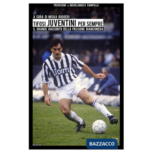 Tifosi juventini per sempre. Il grande racconto della passione bianconera