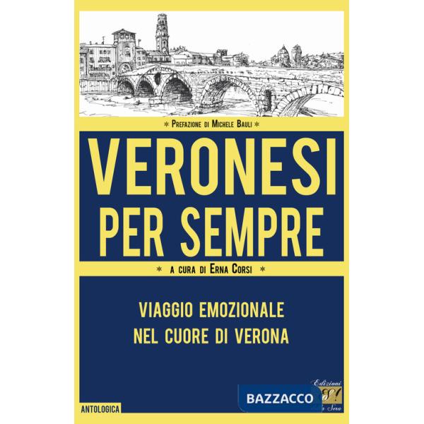 Veronesi per sempre. Viaggio emozionale nel cuore di Verona