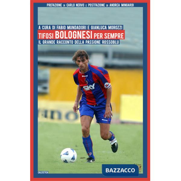 Tifosi bolognesi per sempre. Il grande racconto della passione rossoblu