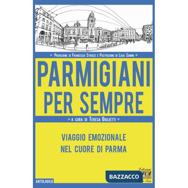 Parmigiani per sempre. Viaggio emozionale nel cuore di Parma