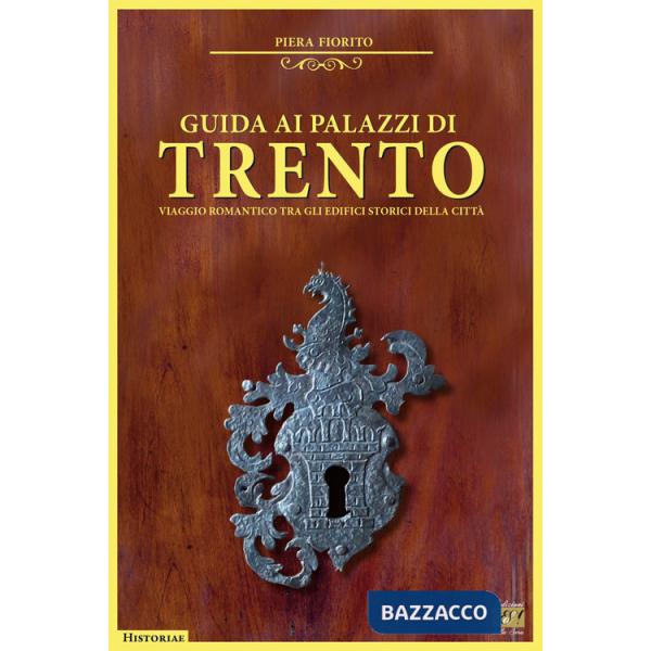 Guida ai palazzi di Trento. Viaggio romantico tra gli edifici storici della città