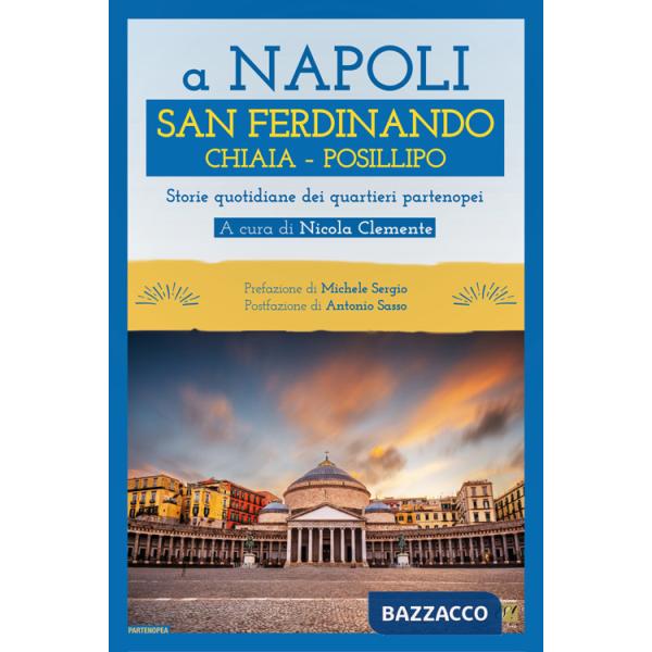 A Napoli. San Ferdinando Chiaia Posillipo. Storie quotidiane dei quartieri napoletani