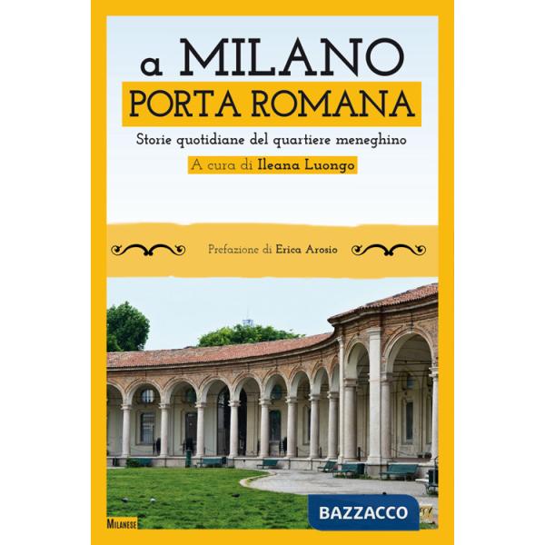 A Milano. Porta Romana. Storie quotidiane del quartiere meneghino