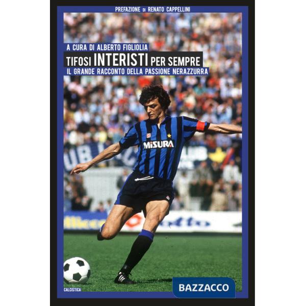 Tifosi interisti per sempre. Il grande racconto della passione nerazzurra