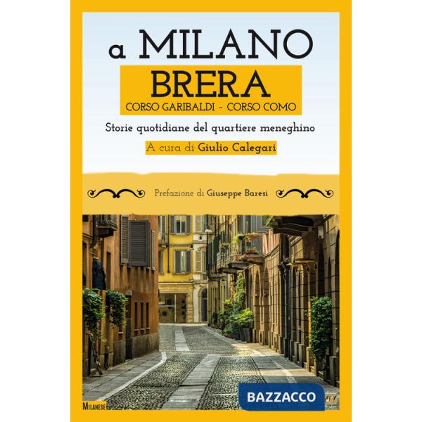 A Milano. Brera, Corso Garibaldi, Corso Como. Storie quotidiane del quartiere meneghino