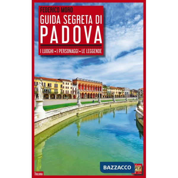 Guida segreta di Padova. I luoghi, i personaggi, le leggende