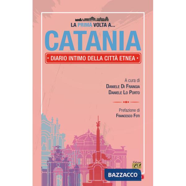 Prima volta a... Catania. Diario intimo della città etnea (La)