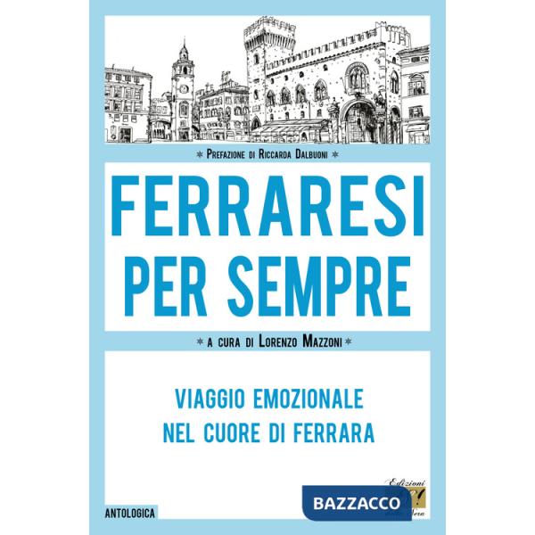 Ferraresi per sempre. Viaggio emozionale nel cuore di Ferrara