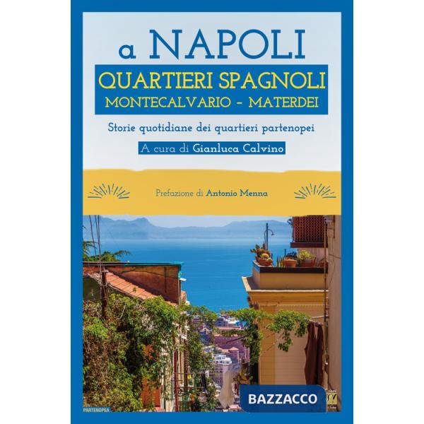 A Napoli Quartieri Spagnoli Montecalvario Materdei. Storie quotidiane dei quartieri napoletani