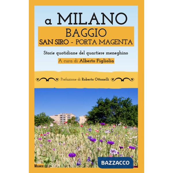 A Milano Baggio San Siro Porta Magenta. Storie quotidiane del quartiere meneghino