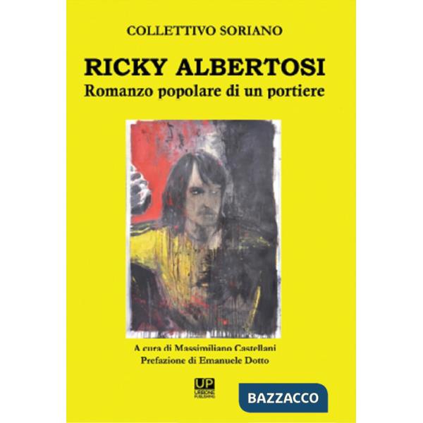 Ricky Albertosi. Romanzo popolare di un portiere