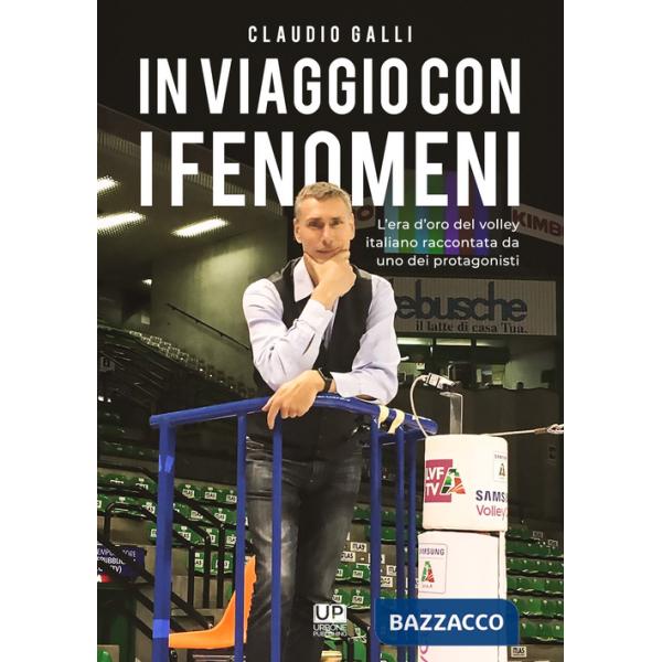 In viaggio con i fenomeni. L'era d'oro del volley italiano raccontata da uno dei protagonisti