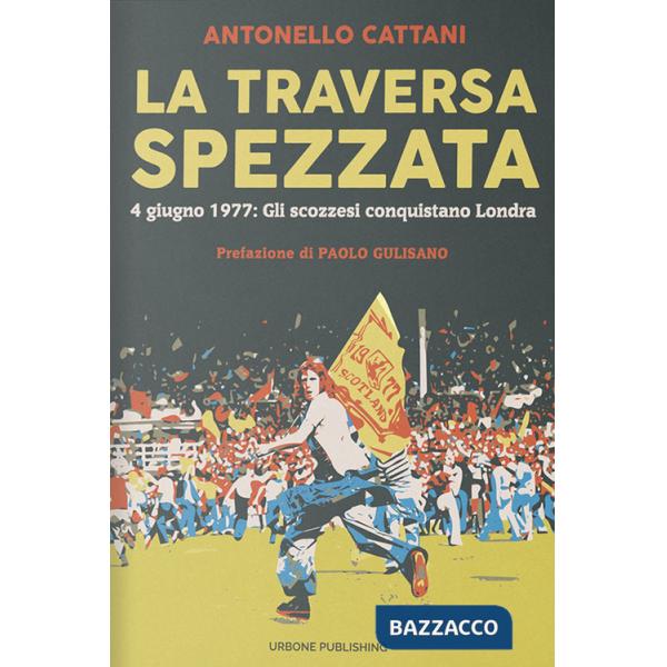 Traversa spezzata. 4 giugno 1977: gli scozzesi conquistano Londra (La)