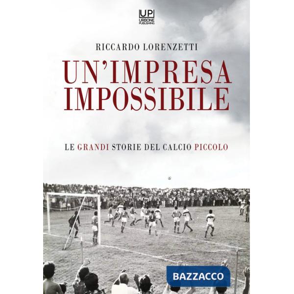 Impresa impossibile. Le grandi storie di un calcio piccolo (Un')