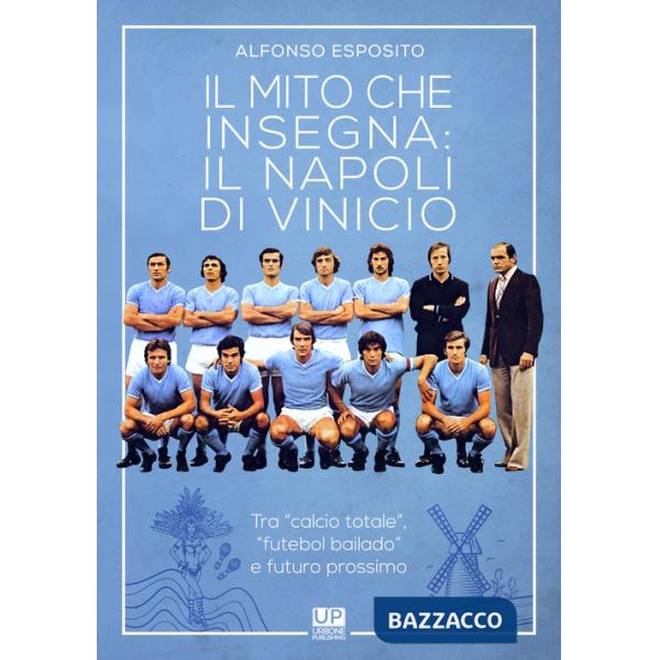 Mito che insegna: il Napoli di Vinicio. Tra «calcio totale», «futebol bailando» e futuro prossimo (Il)