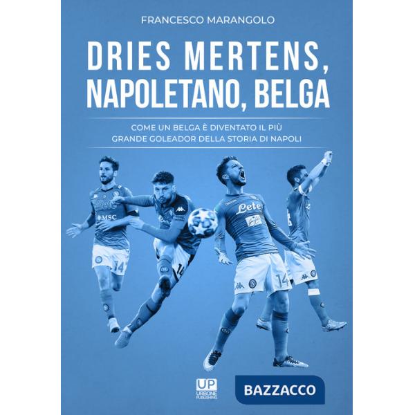 Dries Mertens Napoletano, Belga. Come un belga è diventato il più grande goleador della storia del Napoli