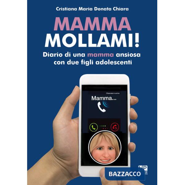 Mamma mollami! Diario di una mamma ansiosa con due figli adolescenti