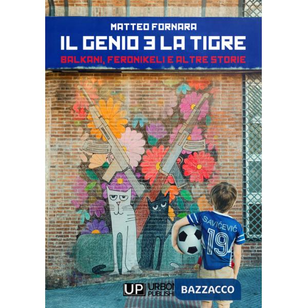 Genio e la tigre. Balkani, Feronikeli e altre storie (Il)