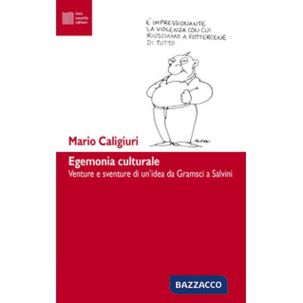 Egemonia culturale. Venture e sventure di un'idea da Gramsci a Salvini