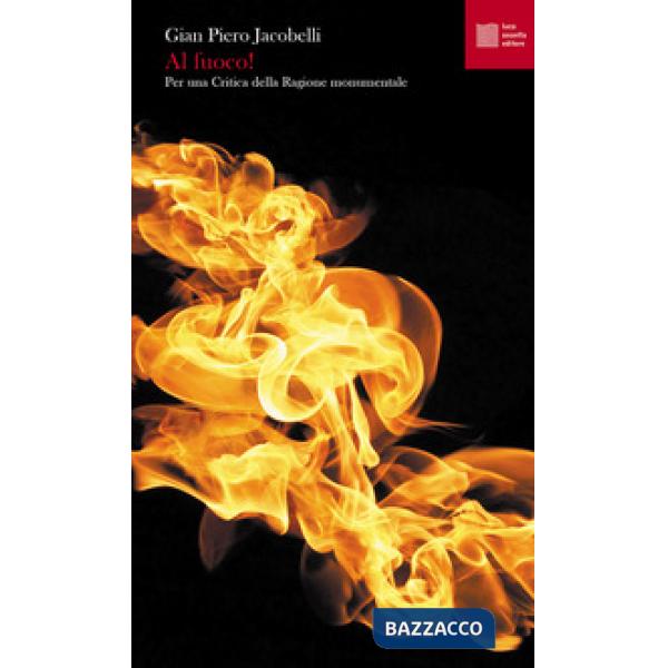 Al fuoco! Per una critica della ragione monumentale