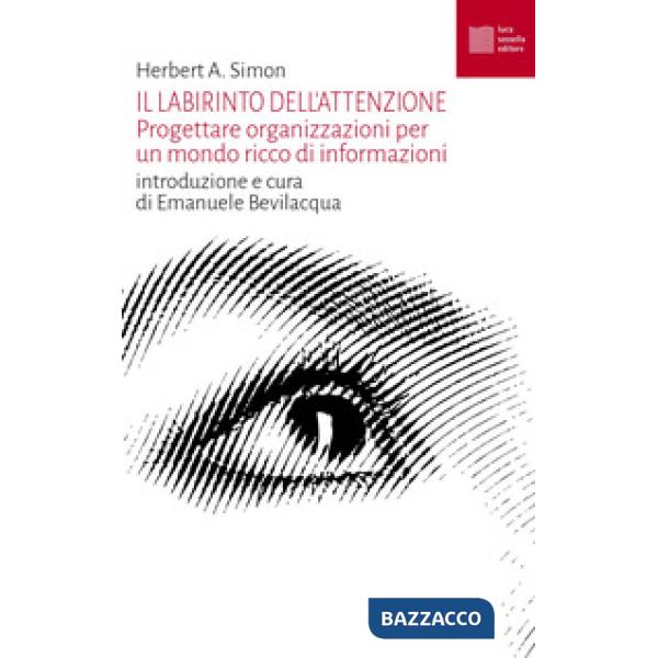 Labirinto dell'attenzione. Progettare organizzazioni per un mondo ricco di informazioni (Il)