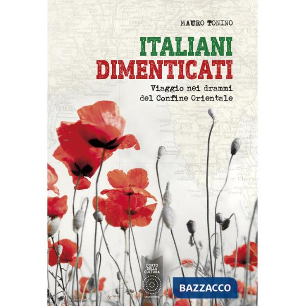 Italiani dimenticati. Viaggio nei drammi del Confine Orientale