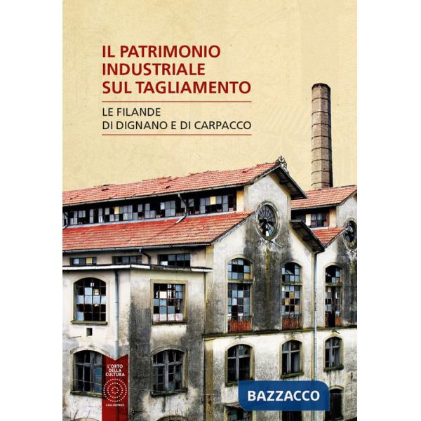 Patrimonio industriale sul Tagliamento. Le filande di Carpacco e Dignano (Il)