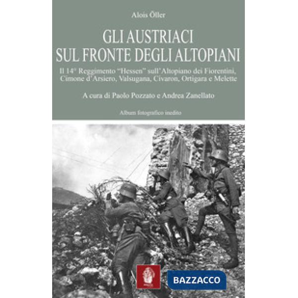 Austriaci sul fronte degli altopiani. Il 14° Reggimento «Hessen» sull'Altopiano dei Fiorentini, Cimone d'Arsiero, Valsugana, Civ