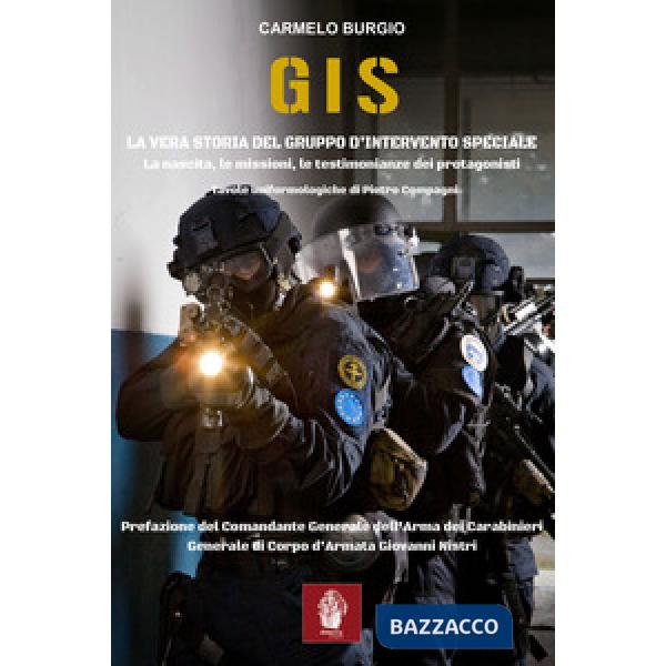 G.I.S. La vera storia del Gruppo d'Intervento Speciale. La nascita, le missioni, le testimonianze dei protagonisti