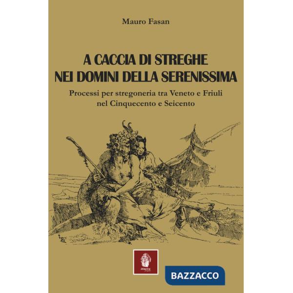 A caccia di streghe nei domini della Serenissima. Processi per stregoneria tra Veneto e Friuli nel Cinquecento e Seicento