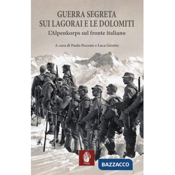 Guerra segreta sui Lagorai e le Dolomiti. L'Alpenkorps sul fronte italiano