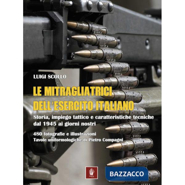 Mitragliatrici dell'esercito italiano. Storia, impiego tattico e caratteristiche tecniche dal 1945 ai giorni nostri (Le)