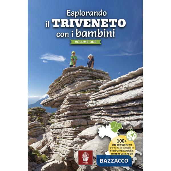 Esplorando il Triveneto con i bambini. 100 gite ed escursioni per tutta la famiglia in Friuli-Venezia Giulia, Trentino-Alto Adig