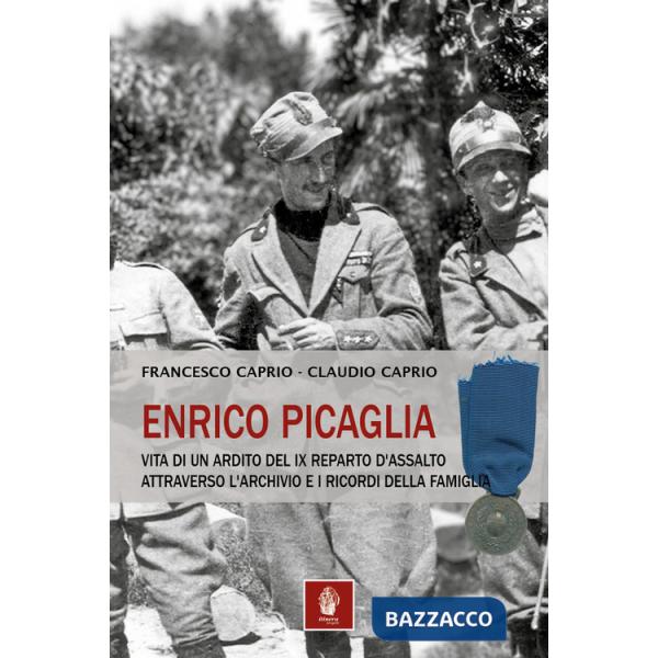 Enrico Picaglia. Vita di un ardito del IX Reparto d'Assalto attraverso l'archivio e i ricordi della famiglia