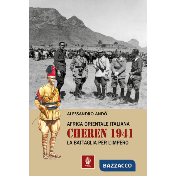 Africa orientale italiana: Cheren 1941. La battaglia per l'Impero