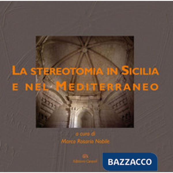 Stereotomia in Sicilia e nel Mediterraneo. Ediz. illustrata (La)