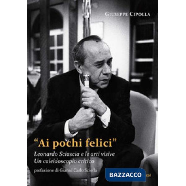 «Ai pochi felici». Leonardo Sciascia e le arti visive. Un caleidoscopio critico