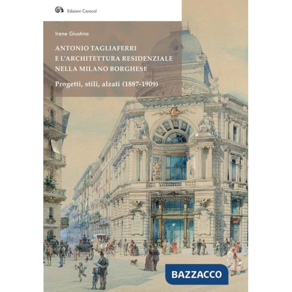 Antonio Tagliaferri e l'architettura residenziale nella Milano borghese. Progetti, stili, alzati (1887-1909)