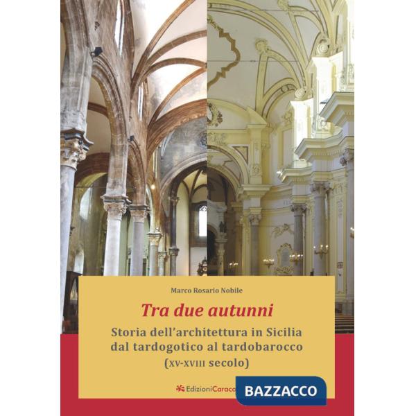 Tra due autunni. Storia dell'architettura in Sicilia dal tardogotico al tardobarocco (XV-XVIII secolo). Ediz. ampliata