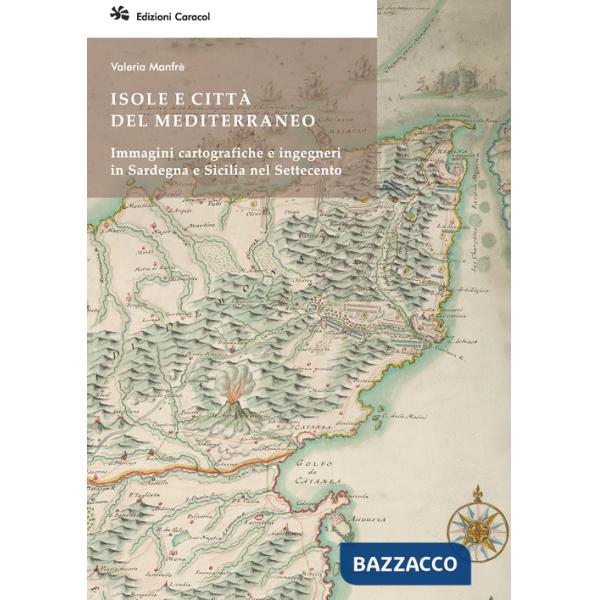Isole e città del Mediterraneo. Immagini cartografiche e ingegneri in Sardegna e Sicilia nel Settecento