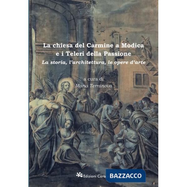 Chiesa del Carmine a Modica e i Teleri della Passione. La storia, l'architettura, le opere d'arte (La)