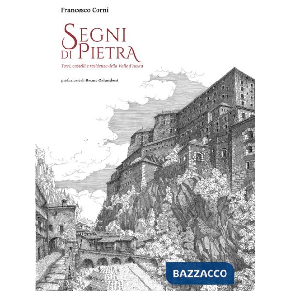 Segni di pietra. Torri, castelli e residenze della Valle d'Aosta. Ediz. illustrata